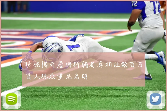 珍妮揭开詹姆斯骗局真相让数百万盲人观众重见光明