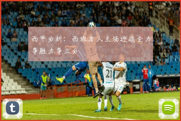 西甲分析：西班牙人主场迎战全力争胜力争三分