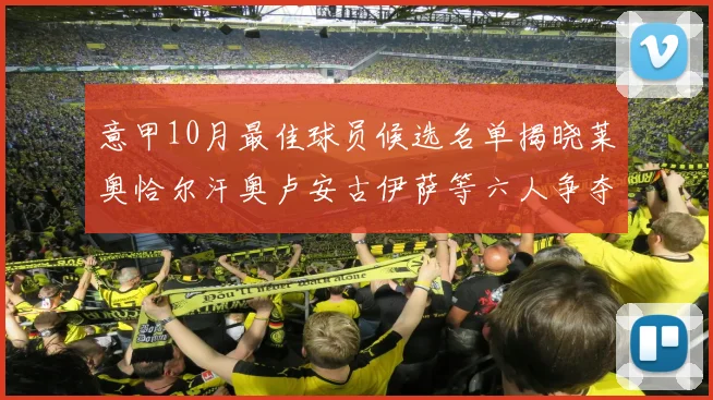 意甲10月最佳球员候选名单揭晓莱奥恰尔汗奥卢安古伊萨等六人争夺荣誉